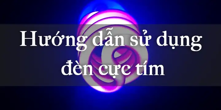 Hướng Dẫn Sử Dụng Đèn Uv
