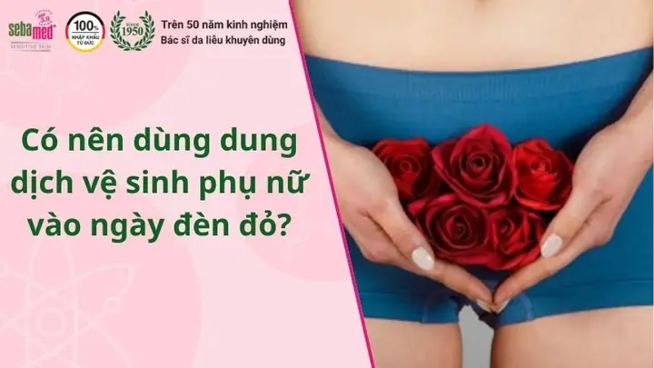 Ngày Đèn Đỏ Có Nên Dùng Dung Dịch Vệ Sinh