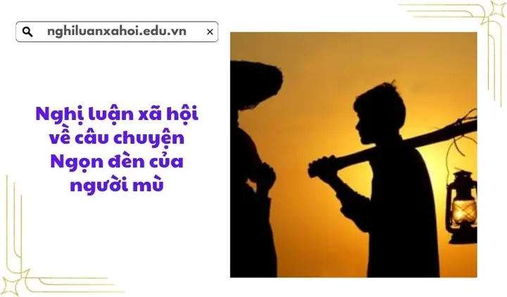 Nghị Luận Về Câu Chuyện Người Mù Và Cây Đèn